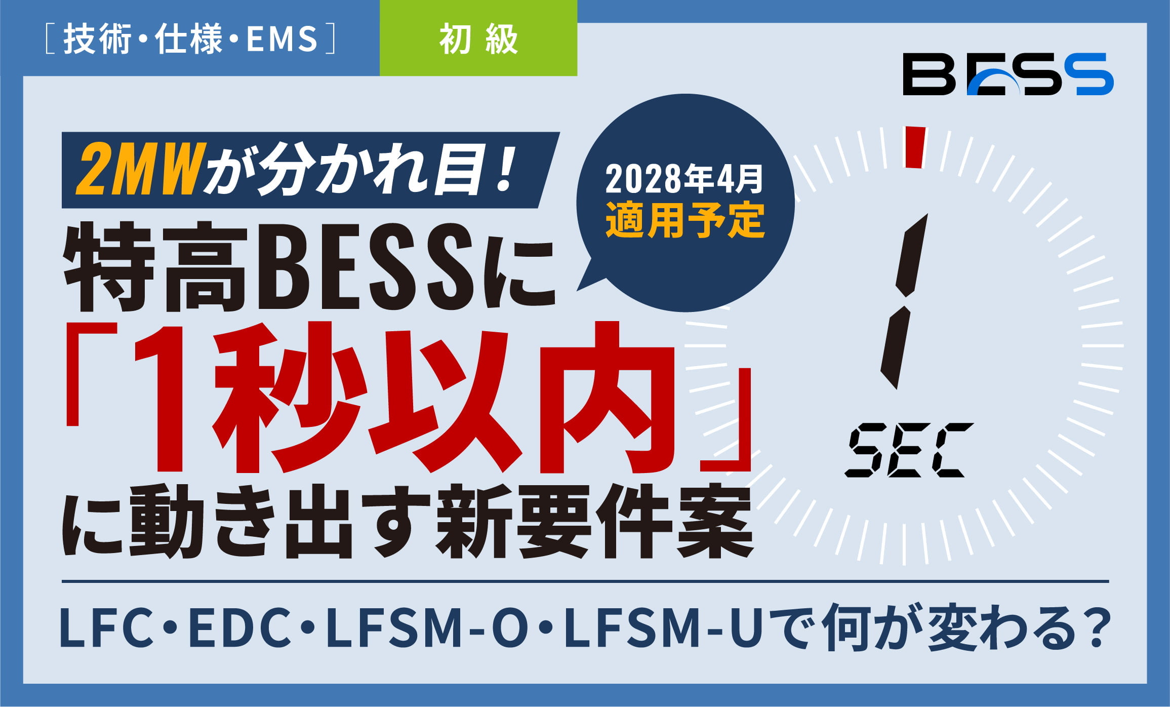 2MWが分かれ目！特高BESSに「1秒以内に動き出す」新要件案〜2028年4月、LFC・EDC・LFSMで何が変わる？〜